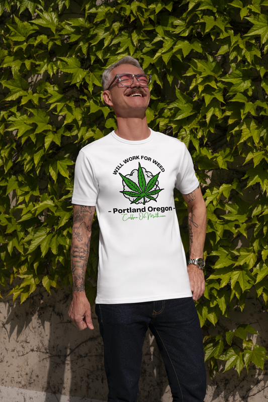 WILL WORK FOR WEED T-Shirt... Portland is always higher'ing,lol